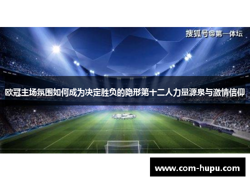 欧冠主场氛围如何成为决定胜负的隐形第十二人力量源泉与激情信仰