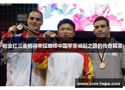 赵金红三金摘得荣耀巅峰中国举重崛起之路的传奇篇章